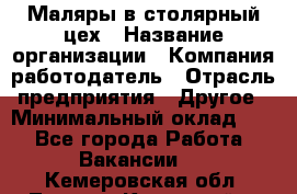Маляры в столярный цех › Название организации ­ Компания-работодатель › Отрасль предприятия ­ Другое › Минимальный оклад ­ 1 - Все города Работа » Вакансии   . Кемеровская обл.,Ленинск-Кузнецкий г.